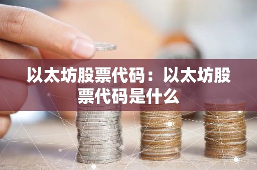以太坊股票代码：以太坊股票代码是什么