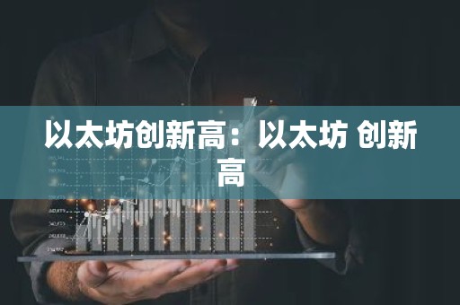 以太坊创新高：以太坊 创新高