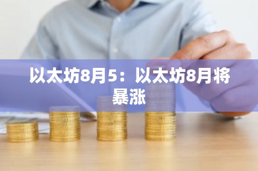 以太坊8月5：以太坊8月将暴涨