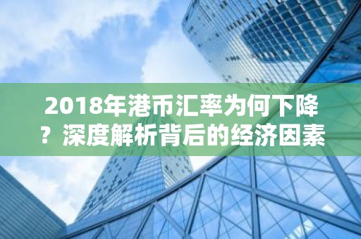 2018年港币汇率为何下降？深度解析背后的经济因素