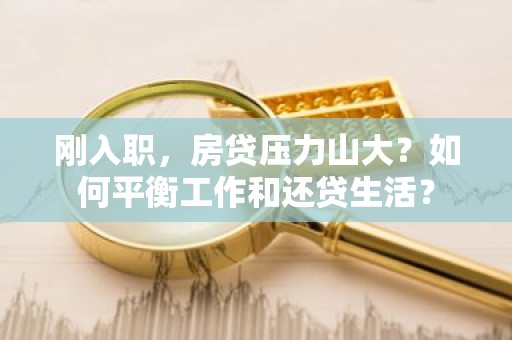 刚入职，房贷压力山大？如何平衡工作和还贷生活？