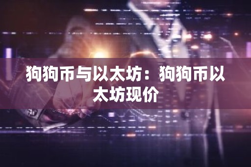 狗狗币与以太坊：狗狗币以太坊现价