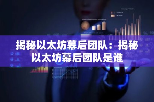 揭秘以太坊幕后团队：揭秘以太坊幕后团队是谁