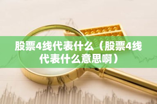 股票4线代表什么（股票4线代表什么意思啊）