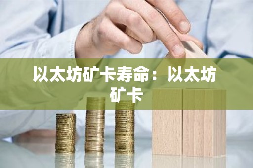 以太坊矿卡寿命：以太坊 矿卡