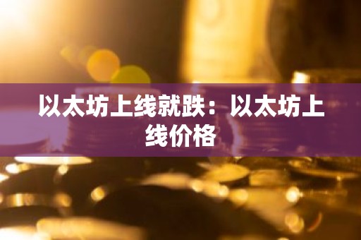 以太坊上线就跌：以太坊上线价格