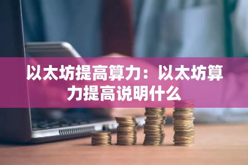 以太坊提高算力：以太坊算力提高说明什么