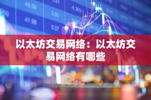 以太坊交易网络：以太坊交易网络有哪些