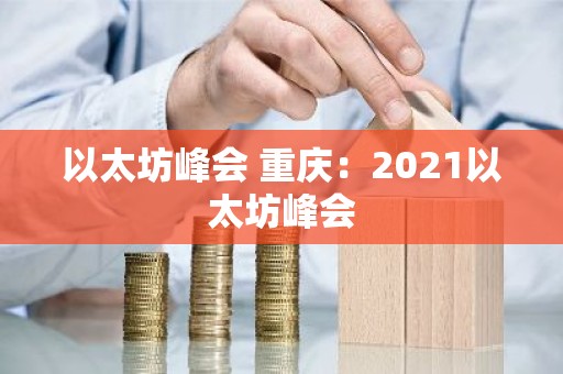 以太坊峰会 重庆：2021以太坊峰会