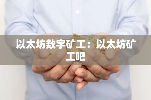 以太坊数字矿工：以太坊矿工吧