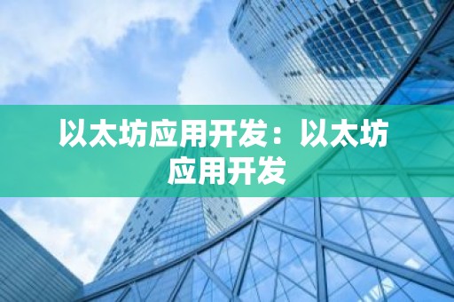 以太坊应用开发：以太坊 应用开发