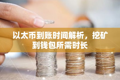 以太币到账时间解析，挖矿到钱包所需时长