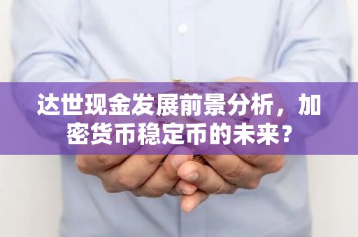 达世现金发展前景分析，加密货币稳定币的未来？