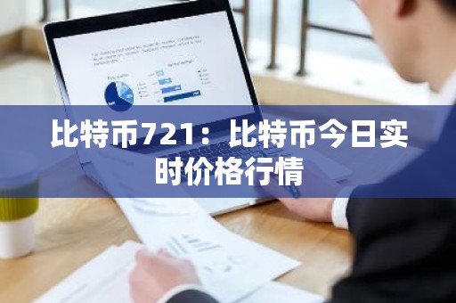 比特币721：比特币今日实时价格行情