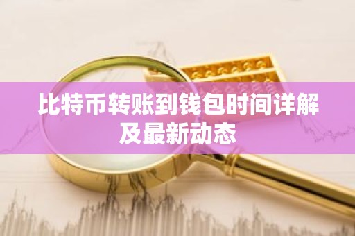 比特币转账到钱包时间详解及最新动态
