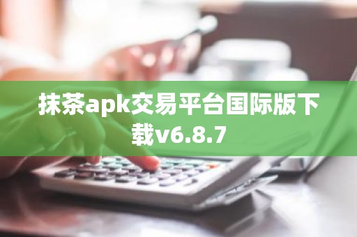 抹茶apk交易平台国际版下载v6.8.7