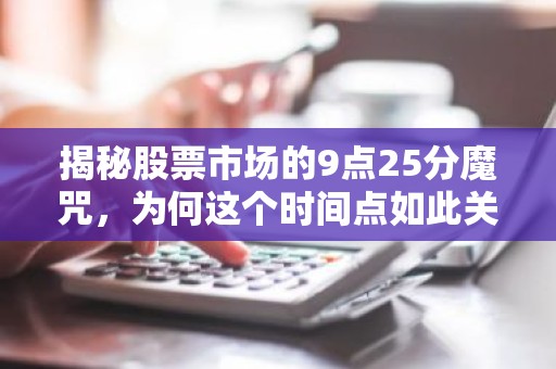 揭秘股票市场的9点25分魔咒，为何这个时间点如此关键？