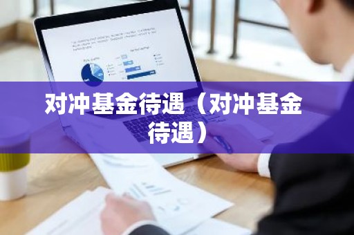 对冲基金待遇（对冲基金 待遇）