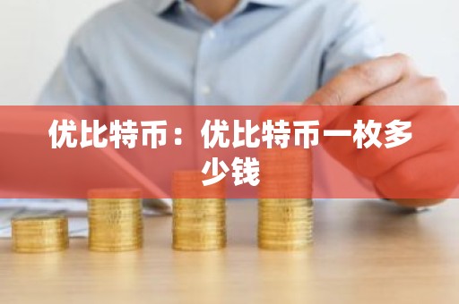 优比特币：优比特币一枚多少钱