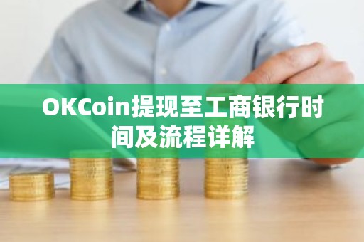OKCoin提现至工商银行时间及流程详解