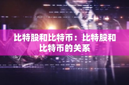比特股和比特币：比特股和比特币的关系