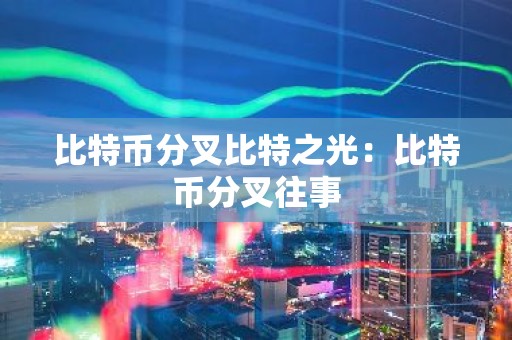 比特币分叉比特之光：比特币分叉往事