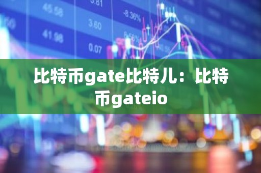 比特币gate比特儿：比特币gateio