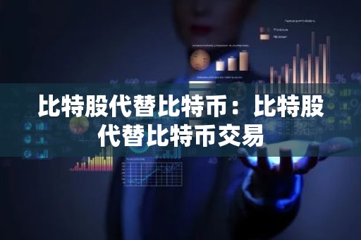 比特股代替比特币：比特股代替比特币交易