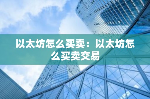 以太坊怎么买卖：以太坊怎么买卖交易