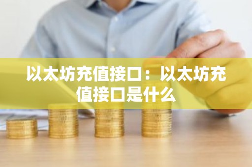 以太坊充值接口：以太坊充值接口是什么
