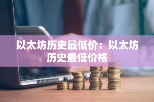 以太坊历史最低价：以太坊历史最低价格