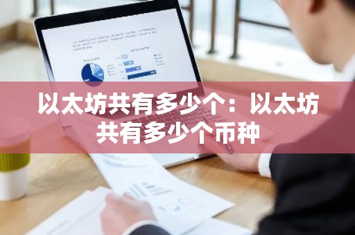 以太坊共有多少个：以太坊共有多少个币种