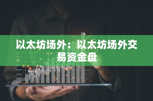以太坊场外：以太坊场外交易资金盘