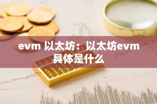 evm 以太坊：以太坊evm具体是什么