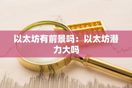 以太坊有前景吗：以太坊潜力大吗