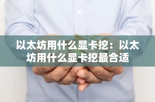 以太坊用什么显卡挖：以太坊用什么显卡挖最合适