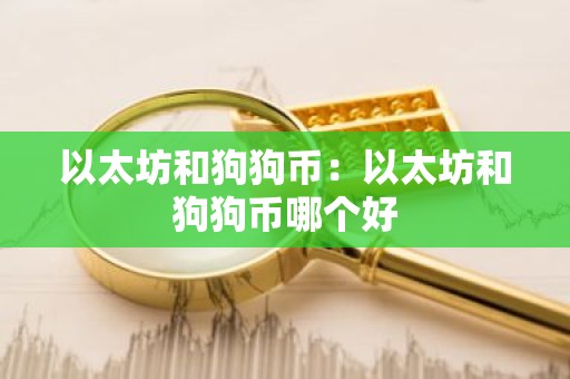 以太坊和狗狗币：以太坊和狗狗币哪个好