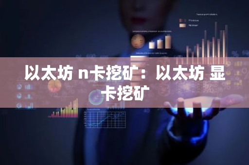 以太坊 n卡挖矿：以太坊 显卡挖矿
