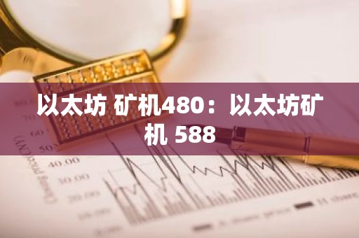 以太坊 矿机480：以太坊矿机 588