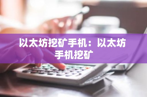 以太坊挖矿手机：以太坊 手机挖矿