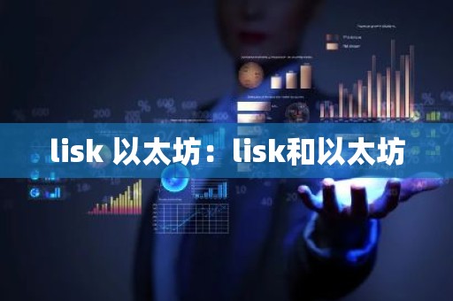 lisk 以太坊：lisk和以太坊