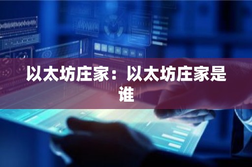 以太坊庄家：以太坊庄家是谁