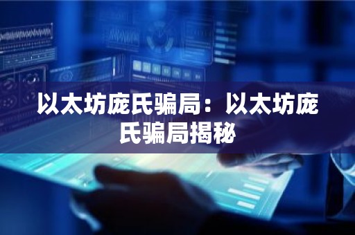 以太坊庞氏骗局：以太坊庞氏骗局揭秘