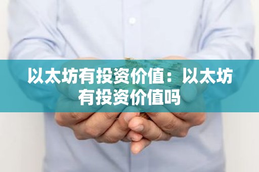 以太坊有投资价值：以太坊有投资价值吗