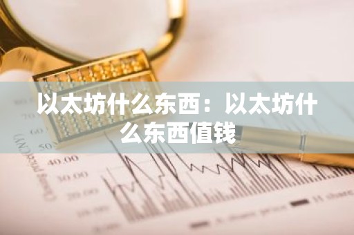 以太坊什么东西：以太坊什么东西值钱