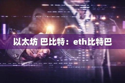 以太坊 巴比特：eth比特巴