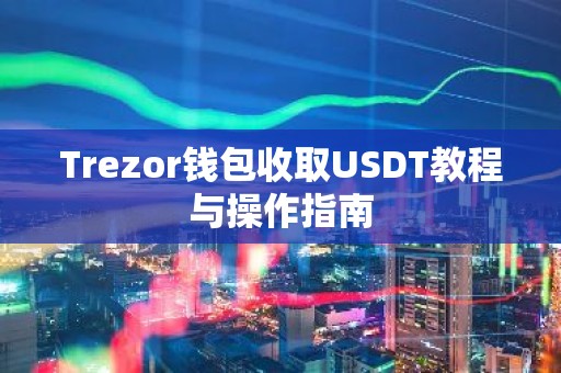 Trezor钱包收取USDT教程与操作指南