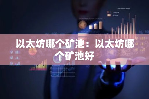 以太坊哪个矿池：以太坊哪个矿池好