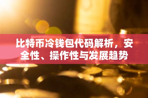 比特币冷钱包代码解析，安全性、操作性与发展趋势