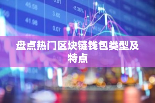 盘点热门区块链钱包类型及特点